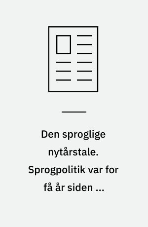 Den sproglige nytårstale. Sprogpolitik var for få år siden et sjældent ord i dansk