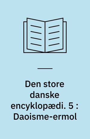 Den store danske encyklopædi. 5 : Daoisme-ermol