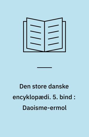 Den store danske encyklopædi. 5. bind : Daoisme-ermol