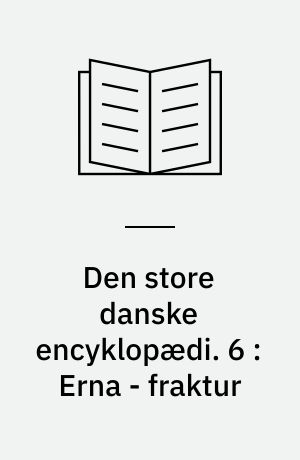 Den store danske encyklopædi. 6 : Erna - fraktur