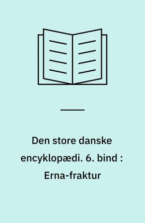 Den store danske encyklopædi. 6. bind : Erna-fraktur