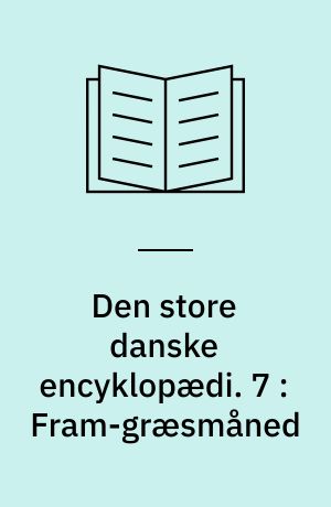 Den store danske encyklopædi. 7 : Fram-græsmåned