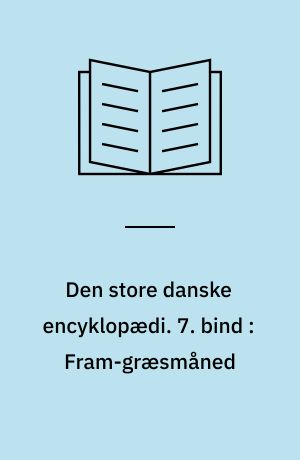 Den store danske encyklopædi. 7. bind : Fram-græsmåned