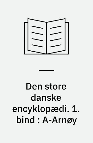 Den store danske encyklopædi. 1. bind : A-Arnøy