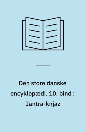 Den store danske encyklopædi. 10. bind : Jantra-knjaz