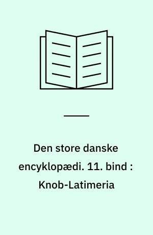 Den store danske encyklopædi. 11. bind : Knob-Latimeria