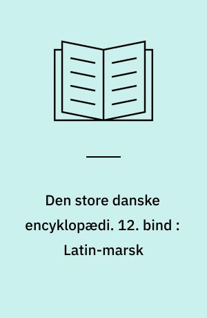 Den store danske encyklopædi. 12. bind : Latin-marsk