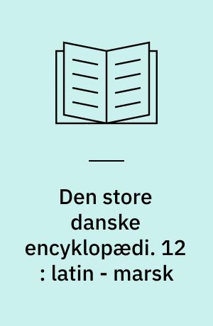 Den store danske encyklopædi. 12 : latin - marsk