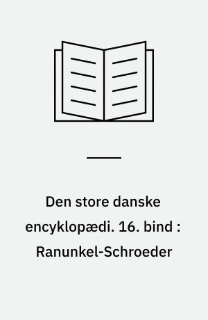 Den store danske encyklopædi. 16. bind : Ranunkel-Schroeder