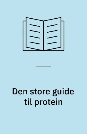 Den store guide til protein : få mere energi, bedre træning og en sundere krop