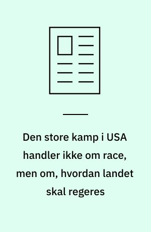 Den store kamp i USA handler ikke om race, men om, hvordan landet skal regeres