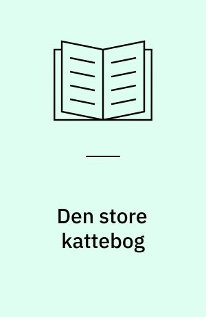Den store kattebog : alt om anskaffelse, pleje, ernæring, adfærd og sygdomme