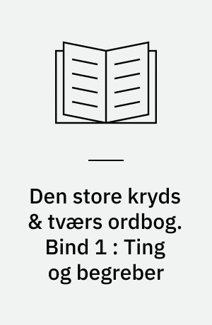 Den store kryds & tværs ordbog. Bind 1 : Ting og begreber