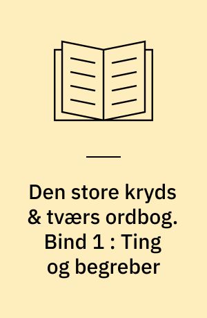 Den store kryds & tværs ordbog. Bind 1 : Ting og begreber