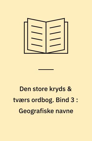 Den store kryds & tværs ordbog. Bind 3 : Geografiske navne