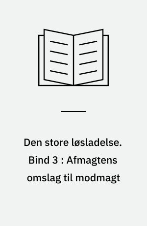 Den store løsladelse : en kulturhistorisk beretning om empowerment-bevægelserne blandt udviklingshæmmede 1980-95. Bind 3 : Afmagtens omslag til modmagt