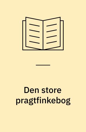 Den store pragtfinkebog : alt om anskaffelse, pleje, ernæring, adfærd og opdræt