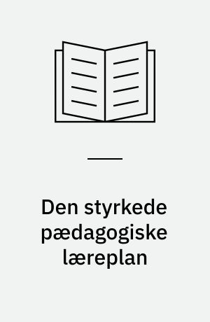 Den styrkede pædagogiske læreplan : rammer og indhold
