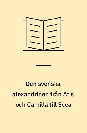 Den svenska alexandrinen från Atis och Camilla till Svea