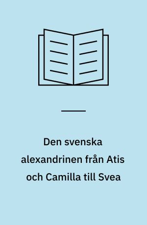 Den svenska alexandrinen från Atis och Camilla till Svea