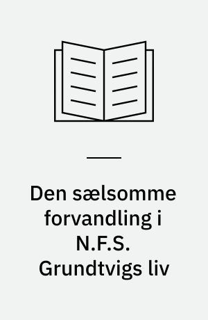 Den sælsomme forvandling i N.F.S. Grundtvigs liv : studier over tilblivelsen af Grundtvigs historiesyn