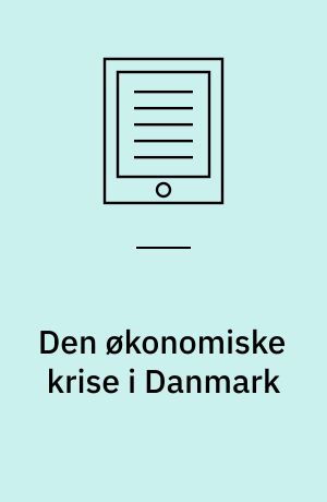 Den økonomiske krise i Danmark : baggrund, udsigter og hvad kan der gøres?