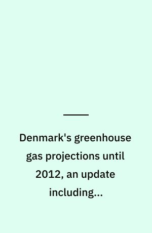 Denmark's greenhouse gas projections until 2012, an update including a preliminary projection until 2017