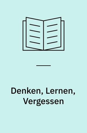 Denken, Lernen, Vergessen : was geht in unserem Kopf vor, wie lernt das Gehirn, und wann lässt es uns im Stich?