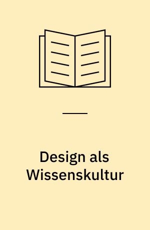 Design als Wissenskultur : Interferenzen zwischen Design- und Wissensdiskursen seit 1960