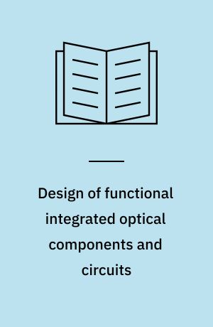 Design of functional integrated optical components and circuits : Ph.D. Thesis