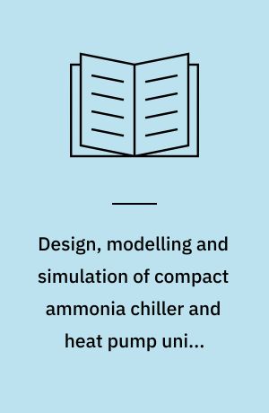 Design, modelling and simulation of compact ammonia chiller and heat pump units : PhD thesis