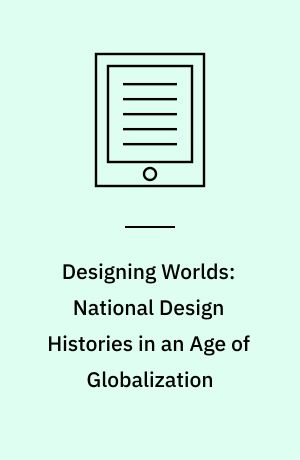 Designing Worlds: National Design Histories in an Age of Globalization