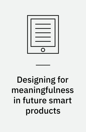 Designing for meaningfulness in future smart products : an explorative investigation of values and physical characteristics : dissertation submitted 2018