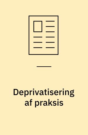 Deprivatisering af praksis : vejen til øget professionalisme