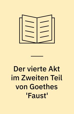 Der vierte Akt im Zweiten Teil von Goethes 'Faust' : Aktion und Bezüge