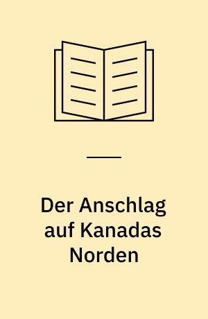 Der Anschlag auf Kanadas Norden : Dene-Indianer und Umweltschützer gegen Raubbau und Zerstörung in der Nordwestterritorien
