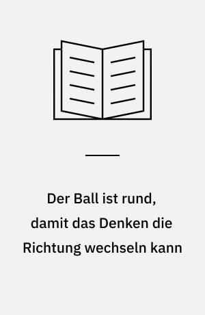 Der Ball ist rund, damit das Denken die Richtung wechseln kann