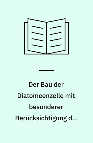 Der Bau der Diatomeenzelle mit besonderer Berücksichtigung der ergastischen Gebilde under der Beziehung des Baues zur Systematik