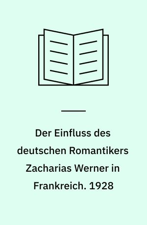 Der Einfluss des deutschen Romantikers Zacharias Werner in Frankreich. 1928