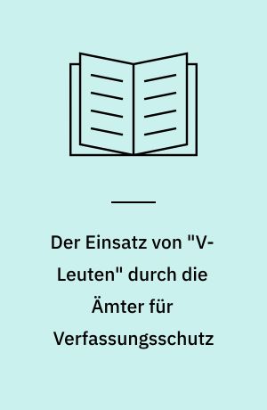 Der Einsatz von "V-Leuten" durch die Ämter für Verfassungsschutz