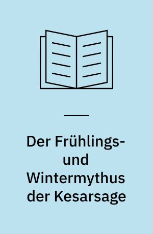 Der Frühlings- und Wintermythus der Kesarsage : Beiträge zur Kenntnis der vorbuddhistischen Religions Tibets und Ladakhs