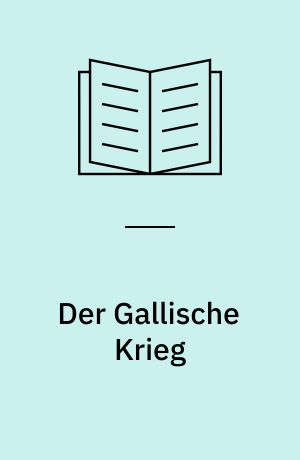 Der Gallische Krieg : Aus dem Lateinischem mit Einleitung und Erläuterung