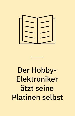 Der Hobby-Elektroniker ätzt seine Platinen selbst : wie schnell und einfach Platinen entstehen