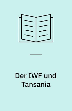 Der IWF und Tansania : die Konditionalität der Bereitschaftskreditvereinbarung des Internationalen Währungsfonds mit Tansania vom September 1980