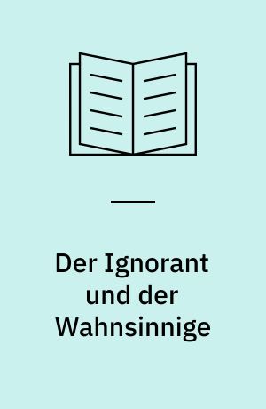 Der Ignorant und der Wahnsinnige