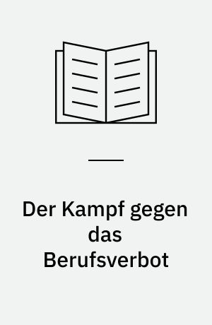 Der Kampf gegen das Berufsverbot : Dokumentation : Dokumentation der Fälle und des Widerstands
