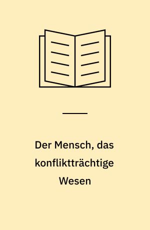 Der Mensch, das konfliktträchtige Wesen : das Konzept vom Menschen in der gegenwärtigen Psychologie