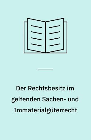 Der Rechtsbesitz im geltenden Sachen- und Immaterialgüterrecht