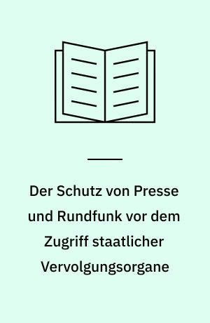 Der Schutz von Presse und Rundfunk vor dem Zugriff staatlicher Vervolgungsorgane