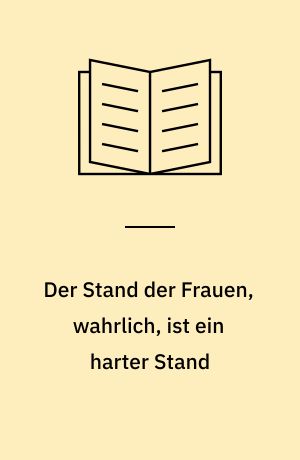 Der Stand der Frauen, wahrlich, ist ein harter Stand : Frauenleben im Spiegel der Landesgeschichte